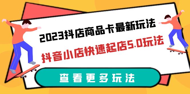 【副业项目6360期】2023抖店商品卡最新玩法，抖音小店快速起店5.0玩法（11节课）-网创财富岛