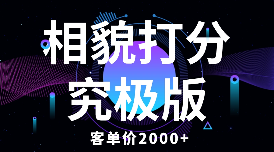 【副业项目5997期】相貌打分究极版，客单价2000+纯新手小白就可操作的项目-网创财富岛