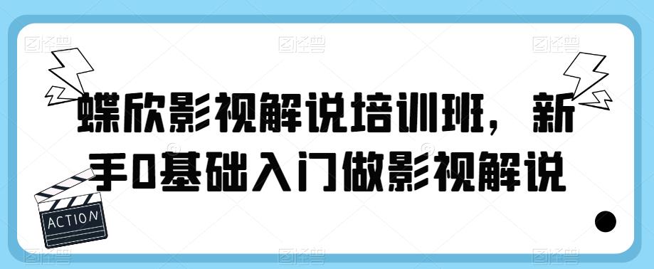 【副业项目6090期】蝶欣影视解说培训班，新手0基础入门做影视解说-网创财富岛