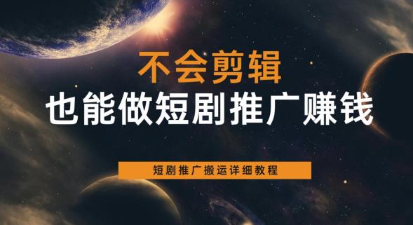 【副业项目6094期】不会剪辑也能做短剧推广赚钱，短剧推广搬运详细教程-网创财富岛