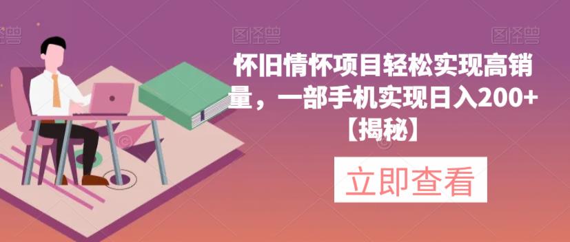 【副业项目6659期】怀旧情怀项目轻松实现高销量，一部手机实现日入200+【揭秘】-网创财富岛