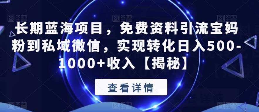 【副业项目6661期】长期蓝海项目，免费资料引流宝妈粉到私域微信，实现转化日入500-1000+收入【揭秘】-网创财富岛