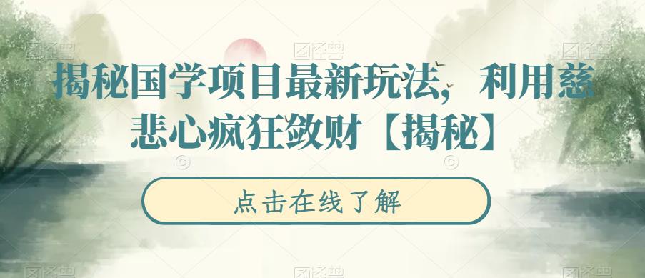 【副业项目6753期】揭秘国学项目最新玩法，利用慈悲心疯狂敛财【揭秘】-网创财富岛