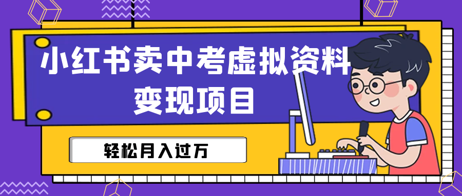 【副业项目6672期】小红书卖中考虚拟资料变现分享课：轻松月入过万（视频+配套资料）-网创财富岛