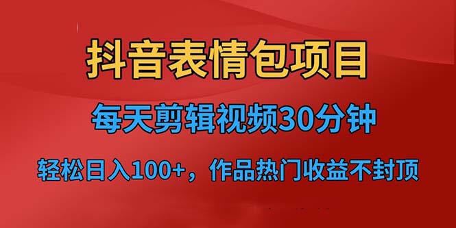 【副业项目6674期】抖音表情包项目，每天剪辑表情包上传短视频平台，日入3位数+已实操跑通-网创财富岛
