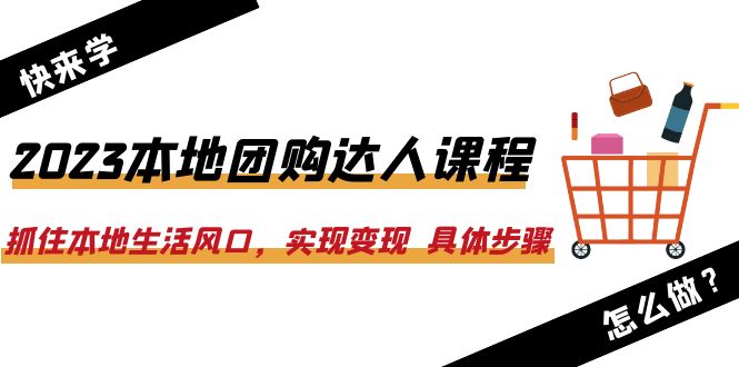 【副业项目6382期】2023本地团购达人课程：抓住本地生活风口，实现变现 具体步骤（22节课）-网创财富岛