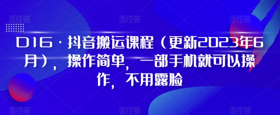 【副业项目6390期】D1G·抖音搬运课程（更新2023年），操作简单，一部手机就可以操作，不用露脸-网创财富岛