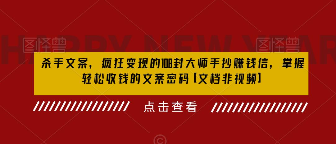 【副业项目6468期】杀手 文案 疯狂变现 108封大师手抄赚钱信，掌握月入百万的文案密码-网创财富岛