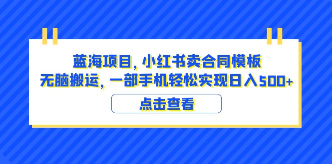 【副业项目6405期】蓝海项目 小红书卖合同模板 无脑搬运 一部手机日入500+（教程+4000份模板）-网创财富岛