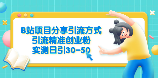 【副业项目6544期】B站项目分享引流方式，引流精准创业粉，实测日引30-50-网创财富岛