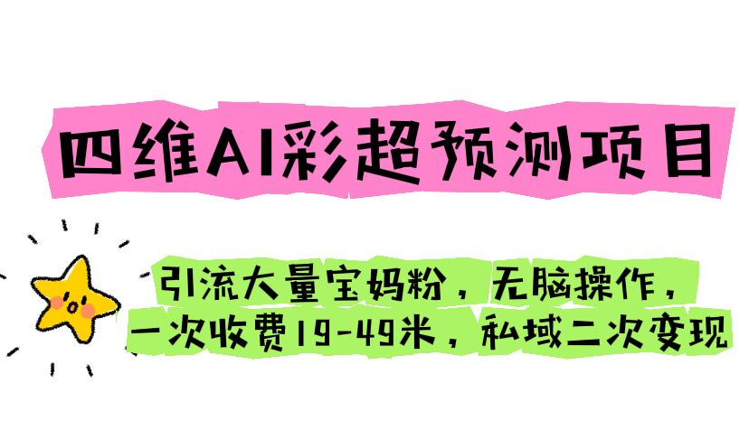 【副业项目6621期】四维AI彩超预测项目 引流大量宝妈粉 无脑操作 一次收费19-49 私域二次变现-网创财富岛