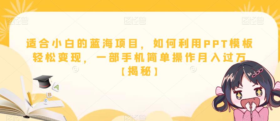 【副业项目6567期】适合小白的蓝海项目，如何利用PPT模板轻松变现，一部手机简单操作月入过万-网创财富岛