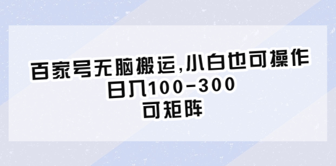 【副业项目6626期】百家号无脑搬运,小白也可操作，日入100-300，可矩阵-网创财富岛