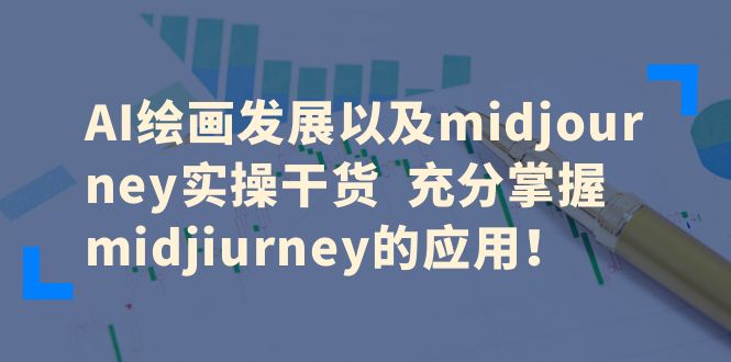 【副业项目6486期】AI绘画发展以及midjourney实操干货 充分掌握midjiurney的应用！-网创财富岛