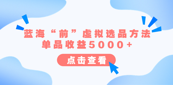 【副业项目6630期】某公众号付费文章《蓝海“前”虚拟选品方法：单品收益5000+》-网创财富岛