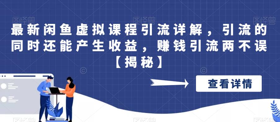 【副业项目6570期】最新闲鱼虚拟课程引流详解，引流的同时还能产生收益，赚钱引流两不误-网创财富岛