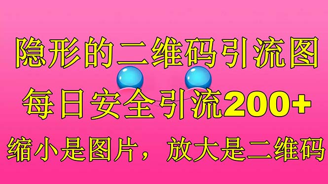 【副业项目6491期】隐形的二维码引流图，缩小是图片，放大是二维码，每日安全引流200+-网创财富岛