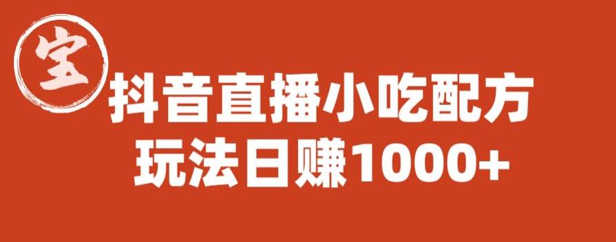【副业项目6498期】宝哥抖音直播小吃配方实操课程，玩法日赚1000+【揭秘】-网创财富岛