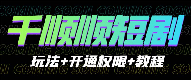 【副业项目6713期】收费800多的千顺顺短剧玩法+开通权限+教程-网创财富岛