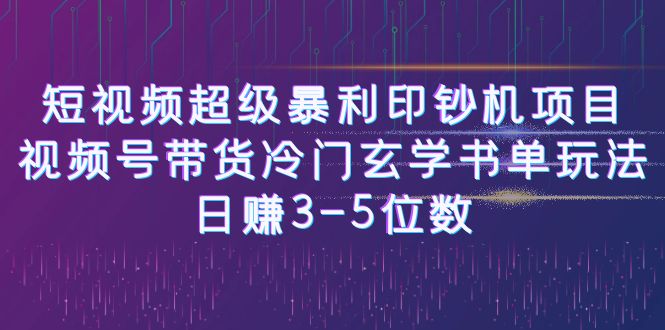 【副业项目6715期】短视频超级暴利印钞机项目：视频号带货冷门玄学书单玩法，日赚3-5位数-网创财富岛