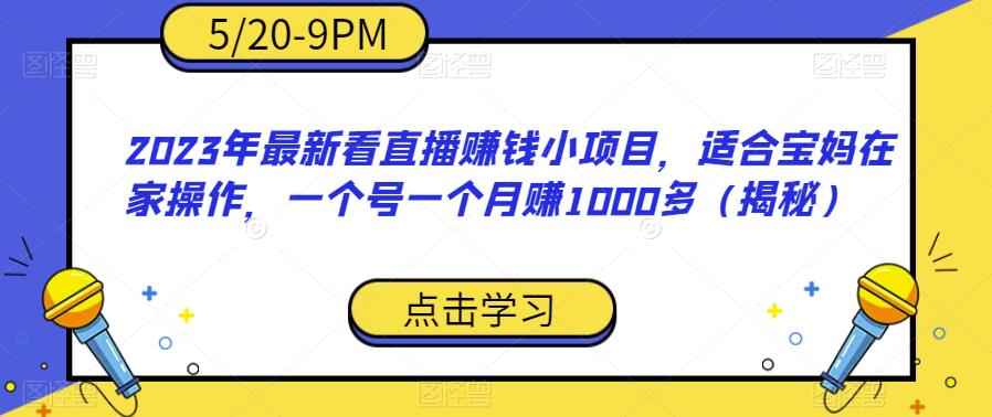 【副业项目6698期】2023年最新看直播赚钱小项目，适合宝妈在家操作，一个号一个月赚1000多（揭秘）-网创财富岛