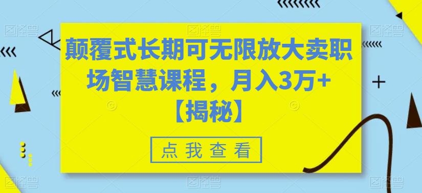 【副业项目6725期】颠覆式长期可无限放大卖职场智慧课程，月入3万+【揭秘】-网创财富岛