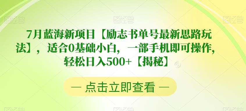 【副业项目6730期】7月蓝海新项目【励志书单号最新思路玩法】，适合0基础小白，一部手机即可操作，轻松日入500+【揭秘】-网创财富岛