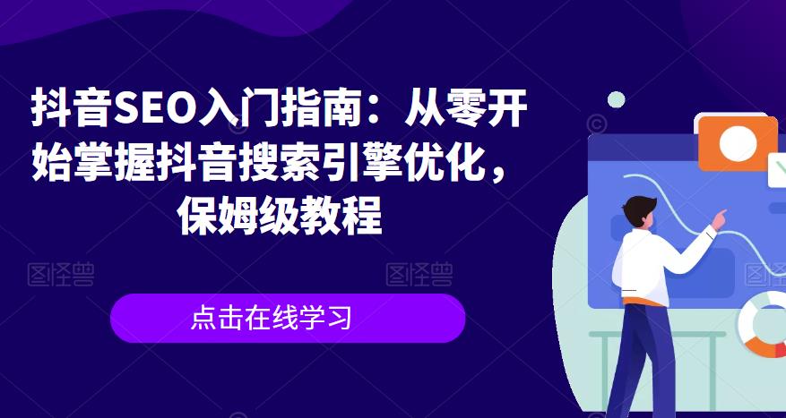 【副业项目6732期】抖音SEO入门指南：从零开始掌握抖音搜索引擎优化，保姆级教程-网创财富岛
