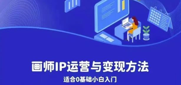 【副业项目6735期】画师IP运营与变现方法，0基础小白进阶自由插画师系统课-网创财富岛