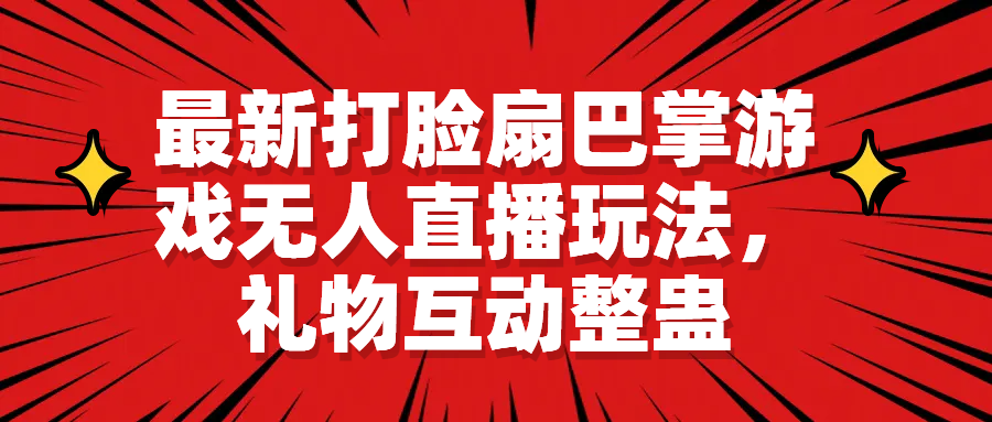 【副业项目6789期】最新打脸扇巴掌游戏无人直播玩法，礼物互动整蛊-网创财富岛