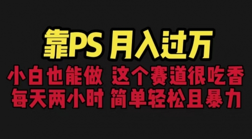 【副业项目6785期】靠PS月入过万 小白做这个赛道很吃香 每天2小时，简单且暴利（教学+170G资料)-网创财富岛