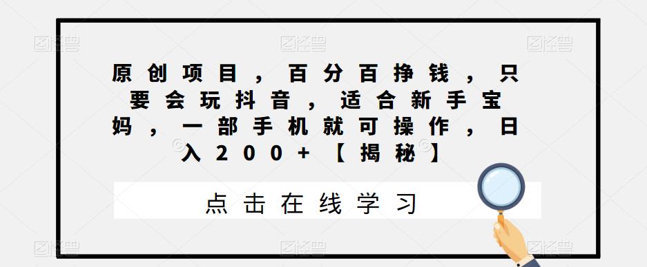 【副业项目6810期】原创项目，百分百挣钱，只要会玩抖音，适合新手宝妈，一部手机就可操作，日入200+-网创财富岛