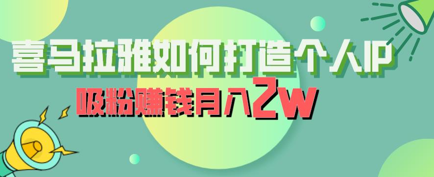 【副业项目6835期】喜马拉雅如何打造个人IP，吸粉赚钱月入2W【揭秘】-网创财富岛