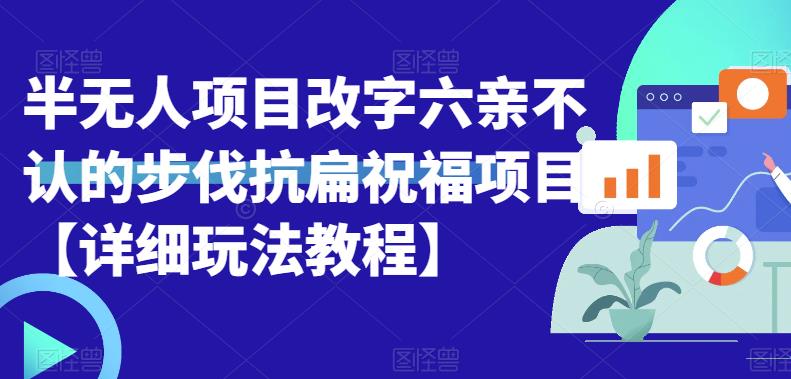 【副业项目6845期】半无人直播项目，改字六亲不认的步伐抗扁祝福项目【详细玩法教程】-网创财富岛