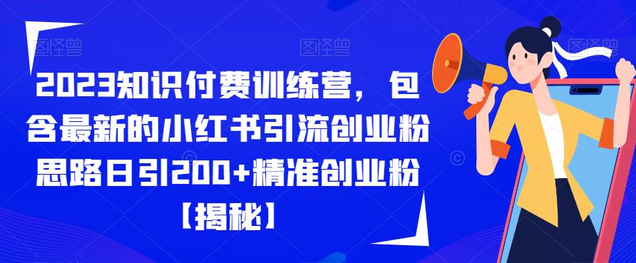【副业项目6854期】2023知识付费训练营，包含最新的小红书引流创业粉思路日引200+精准创业粉【揭秘】-网创财富岛