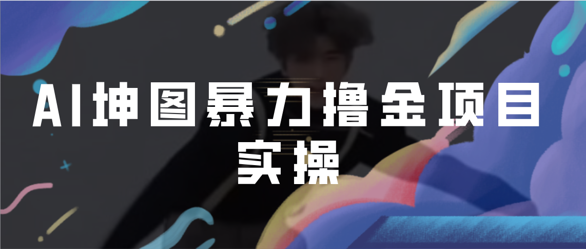 【副业项目7017期】AI坤图暴力撸金项目实操，ai绘图变现-网创财富岛