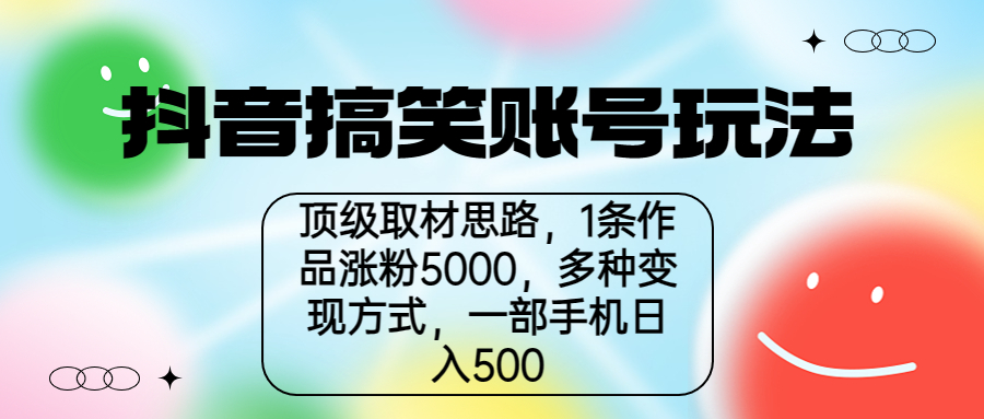 【副业项目6994期】抖音搞笑账号玩法，顶级取材思路，1条作品涨粉5000，一部手机日入500-网创财富岛