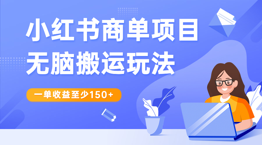 【副业项目6938期】小红书商单项目无脑搬运玩法，一单收益至少150+-网创财富岛