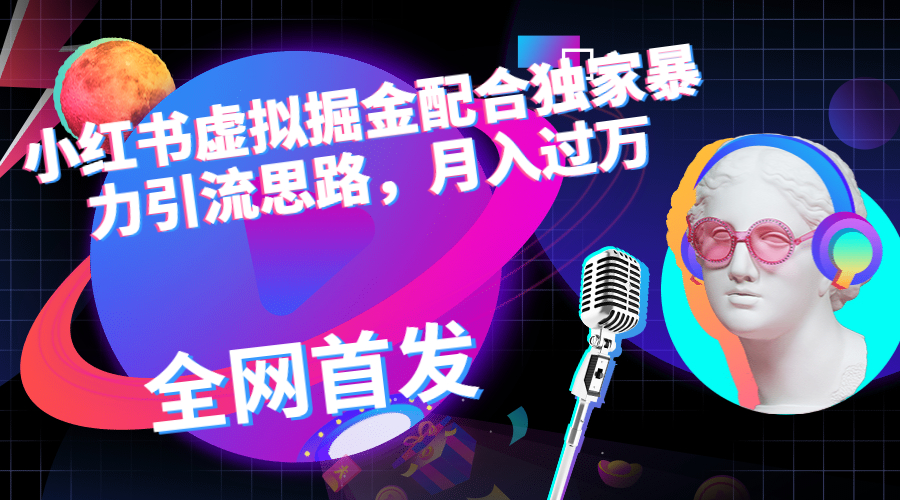 【副业项目6940期】小红书虚拟掘金配合独家首发暴力引流思路，月入过万-网创财富岛