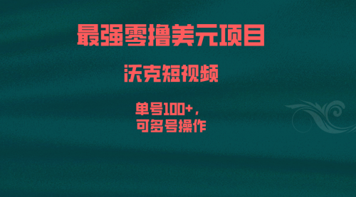 【副业项目6917期】最强零撸美元项目，沃克短视频，单号100+，可多号操作-网创财富岛