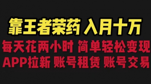 【副业项目6920期】靠王者荣耀，月入十万，每天花两小时。多种变现，拉新、账号租赁，账号交易-网创财富岛