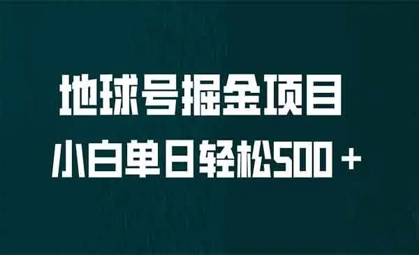 【副业项目6961期】全网首发！地球号掘金项目，小白每天轻松500＋，无脑上手怼量-网创财富岛