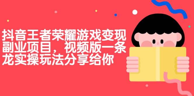 【副业项目7009期】抖音王者荣耀游戏变现副业项目，视频版一条龙实操玩法分享给你-网创财富岛