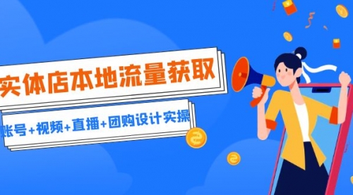 【副业项目7031期】实体店本地流量获取（账号+视频+直播+团购设计实操）引流获客+同城流量曝光-网创财富岛