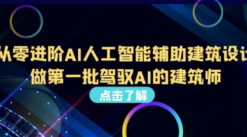 【副业项目7035期】从0进阶AI人工智能辅助建筑设计，做第一批驾驭AI的建筑师-网创财富岛