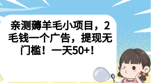 【副业项目7046期】薅羊毛小项目，2毛钱一个广告，提现无门槛！一天50+！-网创财富岛