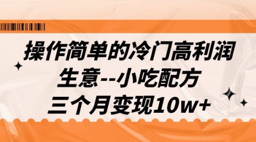 【副业项目7088期】冷门高利润生意–小吃配方，三个月变现10w+（教程+配方资料）-网创财富岛