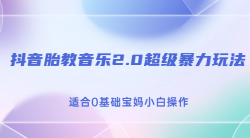 【副业项目7114期】抖音胎教音乐2.0，超级暴力变现玩法，日入500+，适合0基础宝妈小白操作-网创财富岛