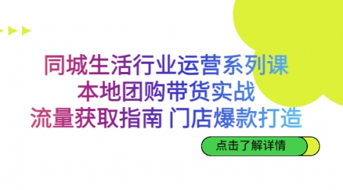 【副业项目7123期】同城生活行业运营系列课：本地团购带货实战-网创财富岛