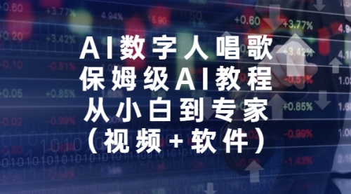 【副业项目7134期】AI数字人唱歌，保姆级AI教程，从小白到专家（视频+软件）-网创财富岛